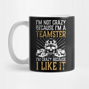 I'M Not Crazy Because I'M A Teamster Mug